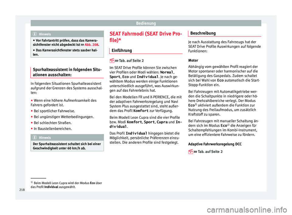 Seat Leon SC 2015 Betriebsanleitung (in German) Bedienung
Hinweis
● Vor F ahr
tantritt prüfen, dass das Kamera-
sichtfenster nicht abgedeckt ist ››› Abb. 208.
● Das Kamerasichtfenster stets sauber hal-
ten. Spurhalteassistent in folgend Seat Leon SC 2015 Betriebsanleitung (in German) Bedienung
Hinweis
● Vor F ahr
tantritt prüfen, dass das Kamera-
sichtfenster nicht abgedeckt ist ››› Abb. 208.
● Das Kamerasichtfenster stets sauber hal-
ten. Spurhalteassistent in folgend