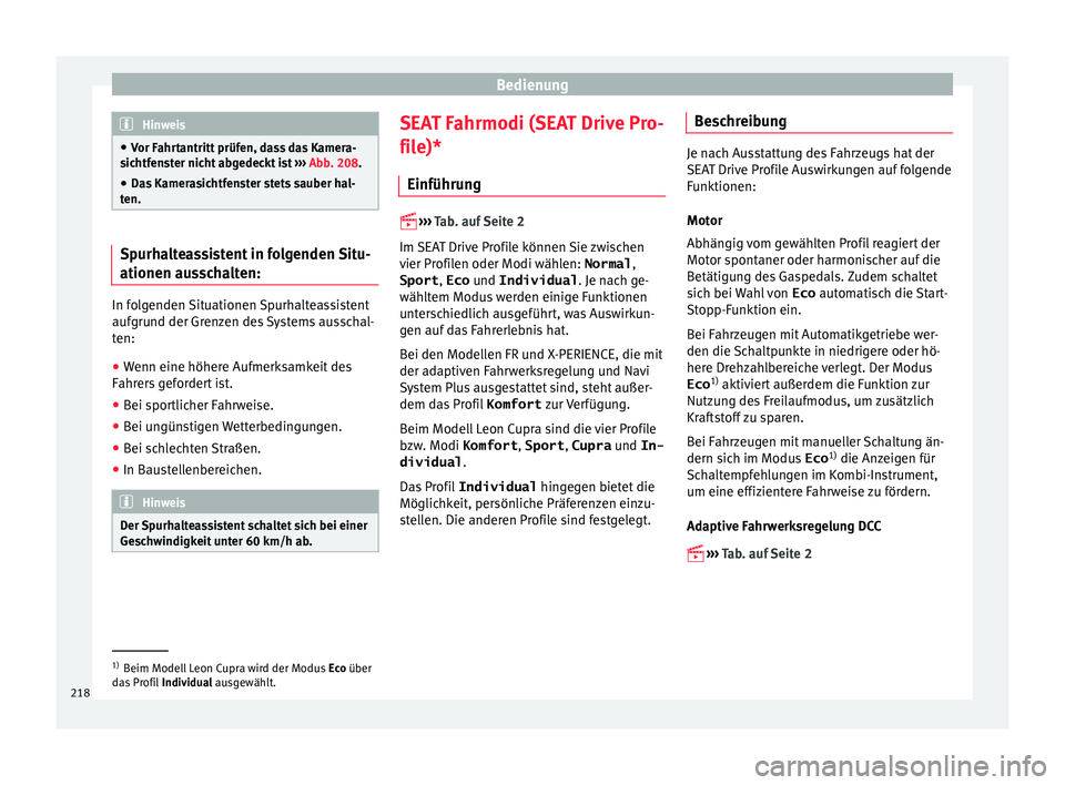 Seat Leon SC 2015  Betriebsanleitung (in German) Bedienung
Hinweis
● Vor F ahr
tantritt prüfen, dass das Kamera-
sichtfenster nicht abgedeckt ist  ››› Abb. 208.
● Das Kamerasichtfenster stets sauber hal-
ten. Spurhalteassistent in folgend