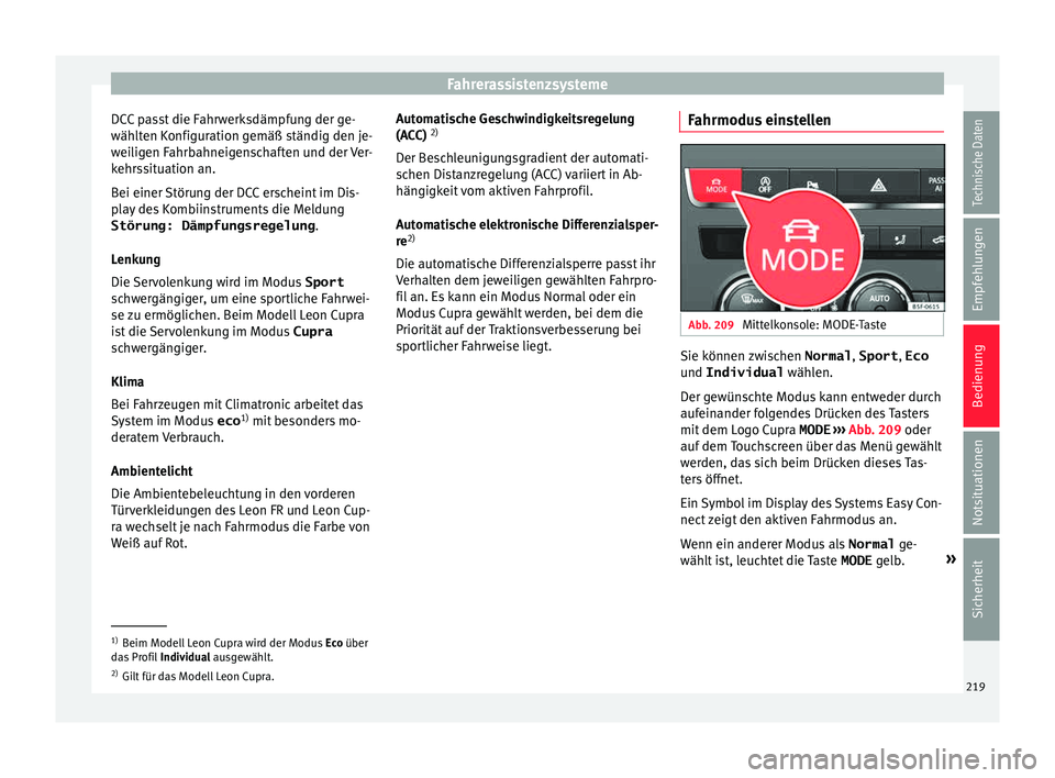 Seat Leon SC 2015  Betriebsanleitung (in German) Fahrerassistenzsysteme
DCC passt die Fahrwerksdämpfung der ge-
wäh lt
en K
onfiguration gemäß ständig den je-
weiligen Fahrbahneigenschaften und der Ver-
kehrssituation an.
Bei einer Störung der