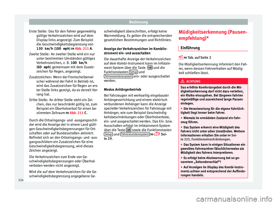 Seat Leon 5D 2015  Betriebsanleitung (in German) Bedienung
Das für den Fahrer gegenwärtig
gültig e 
V
erkehrszeichen wird auf dem
Display links angezeigt. Zum Beispiel
die Geschwindigkeitsbegrenzung von
130 km/h  (100 mph) ›››  Abb. 211 A.
