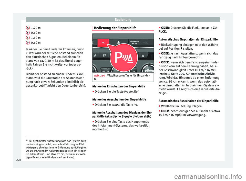 Seat Leon 5D 2015  Betriebsanleitung (in German) Bedienung
1,20 m
0,60 m
1,60 m
0,60 m
Je näher  Sie dem Hinderni
s
 kommen, desto
kürzer wird der zeitliche Abstand zwischen
den akustischen Signalen. Bei einem Ab-
stand von ca. 0,30 m ist das Sign