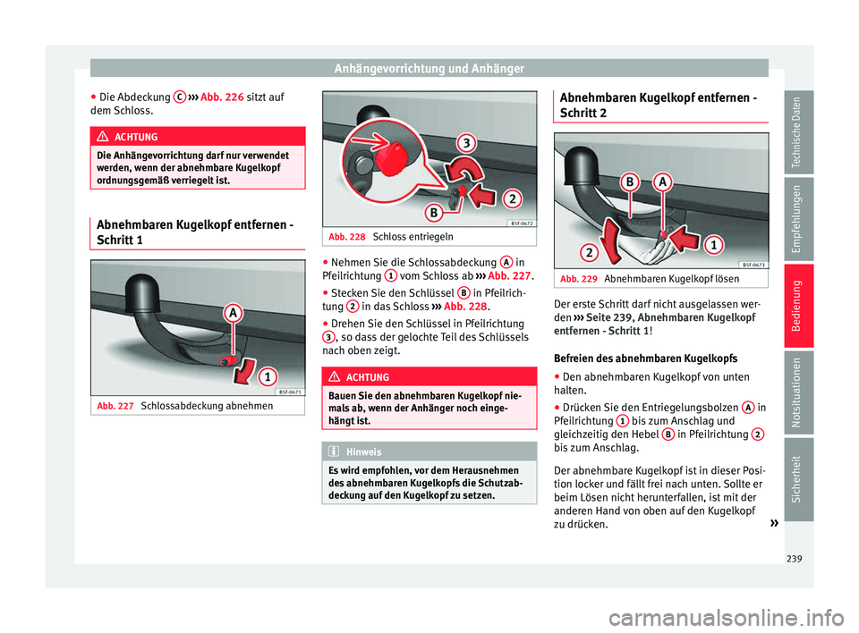 Seat Leon SC 2015  Betriebsanleitung (in German) Anhängevorrichtung und Anhänger
● Die Abdec k
u
ng C  
› ›› 
Abb
. 226 sitzt auf
dem 
Schloss. ACHTUNG
Die Anhängevorrichtung darf nur verwendet
wer den, w

enn der abnehmbare Kugelkopf
ord