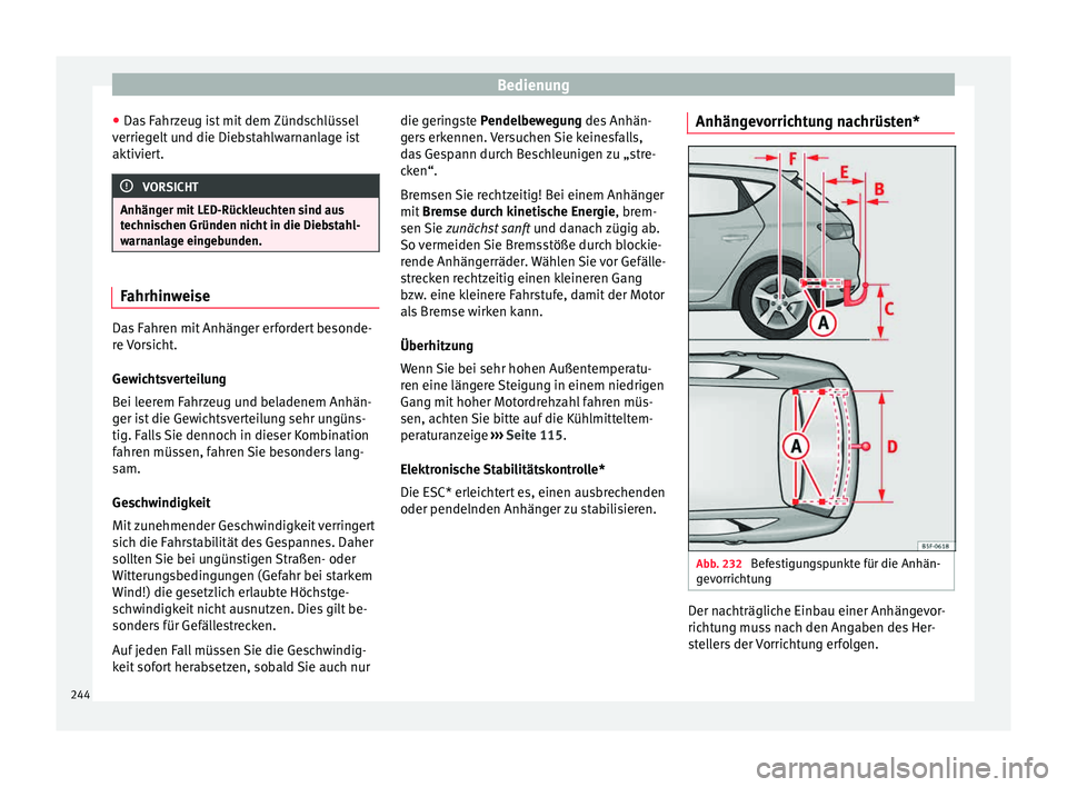 Seat Leon SC 2015  Betriebsanleitung (in German) Bedienung
● Da s
 F
ahrzeug ist mit dem Zündschlüssel
verriegelt und die Diebstahlwarnanlage ist
aktiviert. VORSICHT
Anhänger mit LED-Rückleuchten sind aus
tec hni

schen Gründen nicht in die D