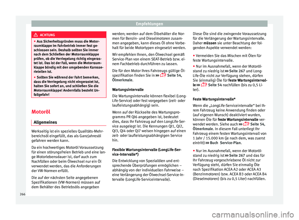 Seat Leon SC 2015 Betriebsanleitung (in German) Empfehlungen
ACHTUNG
● Aus
Sicherheitsgründen muss die Motor-
raumklappe im Fahrbetrieb immer fest ge-
schlossen sein. Deshalb sollten Sie immer
nach dem Schließen der Motorraumklappe
prüfen, o Seat Leon SC 2015 Betriebsanleitung (in German) Empfehlungen
ACHTUNG
● Aus
Sicherheitsgründen muss die Motor-
raumklappe im Fahrbetrieb immer fest ge-
schlossen sein. Deshalb sollten Sie immer
nach dem Schließen der Motorraumklappe
prüfen, o