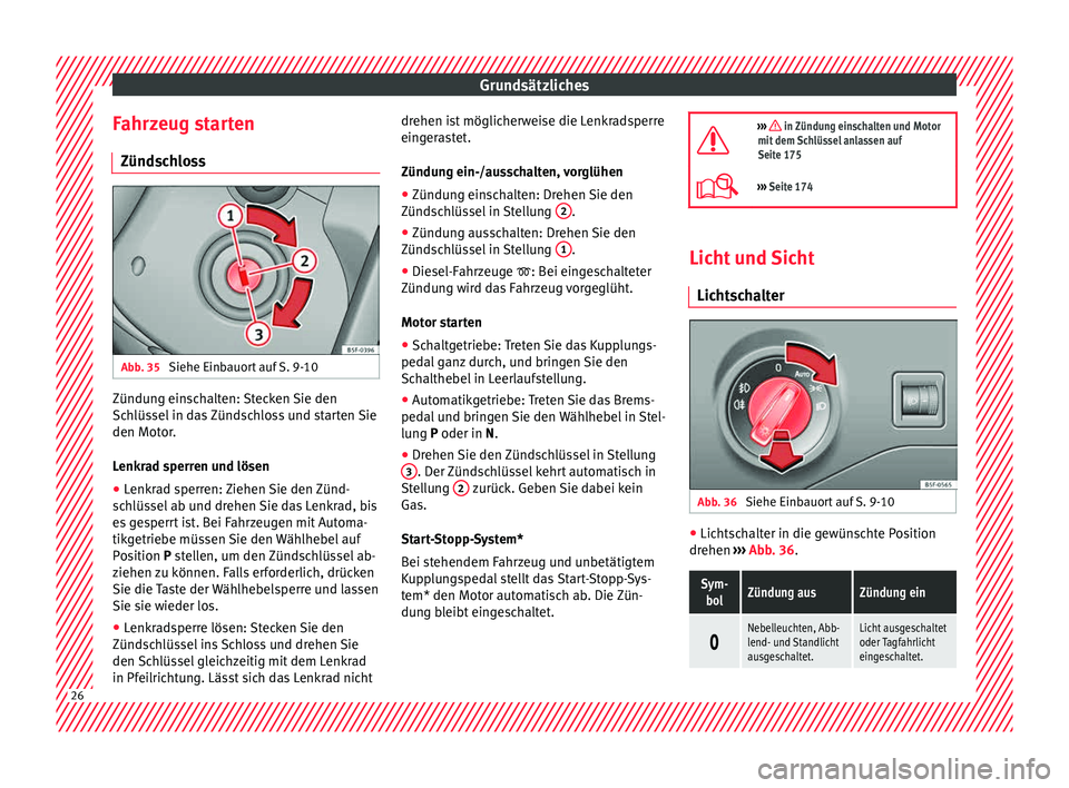 Seat Leon SC 2015  Betriebsanleitung (in German) Grundsätzliches
Fahrzeug starten Zünd s
c
hloss Abb. 35 
Siehe Einbauort auf S. 9-10 Zündung einschalten: Stecken Sie den
Sc
h
lüs

sel in das Zündschloss und starten Sie
den Motor.
Lenkrad sperr