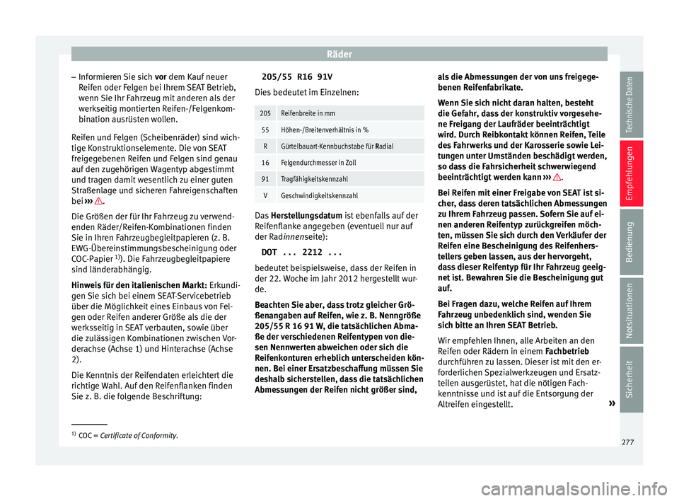 Seat Leon SC 2015 Betriebsanleitung (in German) Räder
– Inf ormier
en
Sie sich vor dem Kauf neuer
Reifen oder Felgen bei Ihrem SEAT Betrieb,
wenn Sie Ihr Fahrzeug mit anderen als der
werkseitig montierten Reifen-/Felgenkom-
bination ausrüsten Seat Leon SC 2015 Betriebsanleitung (in German) Räder
– Inf ormier
en
Sie sich vor dem Kauf neuer
Reifen oder Felgen bei Ihrem SEAT Betrieb,
wenn Sie Ihr Fahrzeug mit anderen als der
werkseitig montierten Reifen-/Felgenkom-
bination ausrüsten