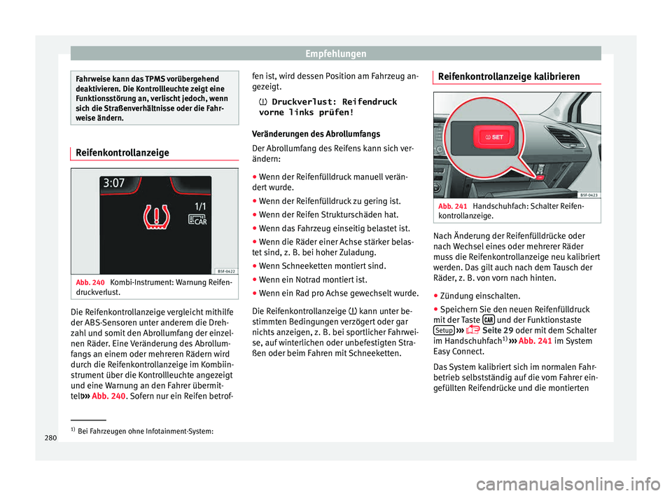 Seat Leon SC 2015  Betriebsanleitung (in German) Empfehlungen
Fahrweise kann das TPMS vorübergehend
deaktiv
ier
en. Die Kontrollleuchte zeigt eine
Funktionsstörung an, verlischt jedoch, wenn
sich die Straßenverhältnisse oder die Fahr-
weise änd