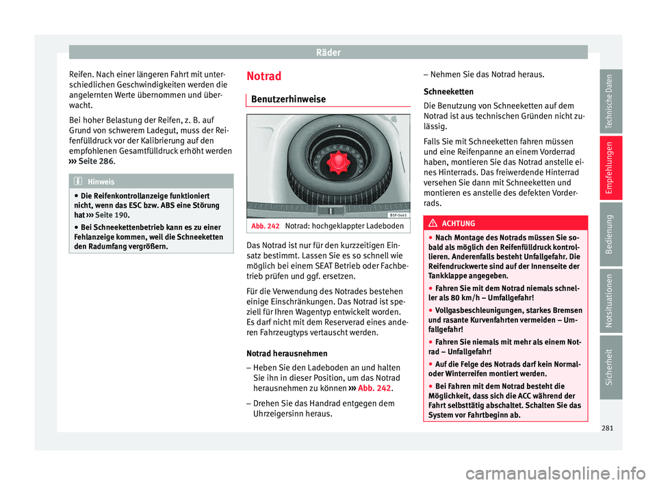 Seat Leon SC 2015  Betriebsanleitung (in German) Räder
Reifen. Nach einer längeren Fahrt mit unter-
s c
hiedlic
hen Geschwindigkeiten werden die
angelernten Werte übernommen und über-
wacht.
Bei hoher Belastung der Reifen, z. B. auf
Grund von sc