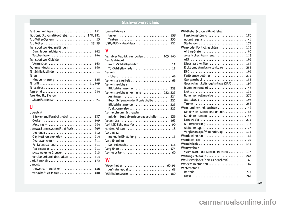 Seat Leon SC 2015  Betriebsanleitung (in German) Stichwortverzeichnis
Textilien: reinigen . . . . . . . . . . . . . . . . . . . . . . . . . 251
Tiptr onic
 (Aut
omatikgetriebe)  . . . . . . . . . . 178, 181
Top-Tether-System  . . . . . . . . . . . .