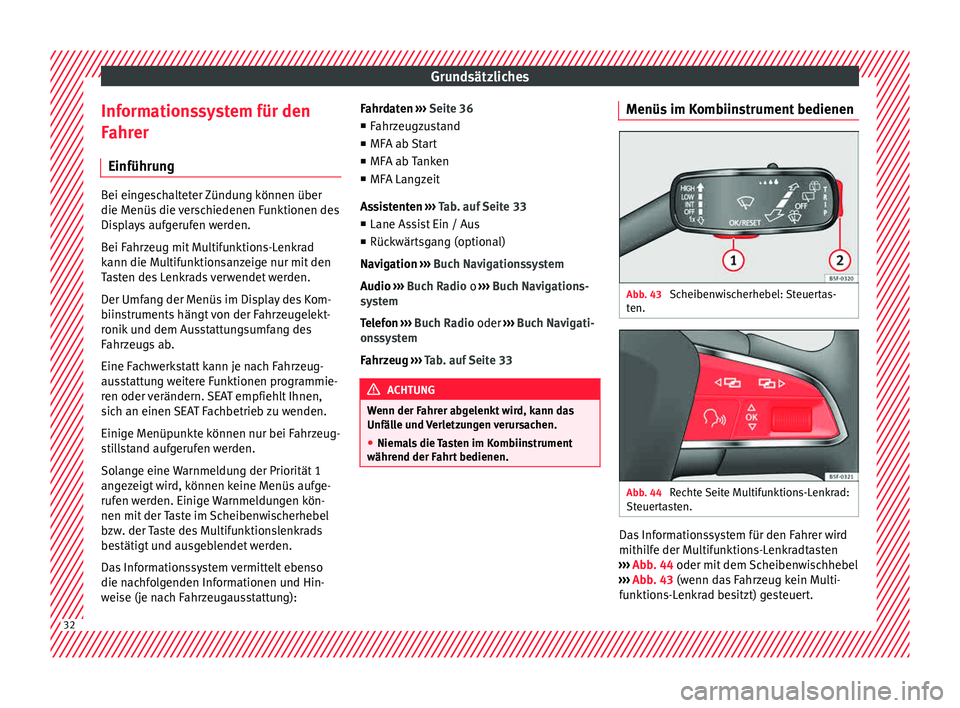 Seat Leon SC 2015  Betriebsanleitung (in German) Grundsätzliches
Informationssystem für den
F ahr
er
Einführu
ngBei eingeschalteter Zündung können über
die Menüs
 die 

verschiedenen Funktionen des
Displays aufgerufen werden.
Bei Fahrzeug mit