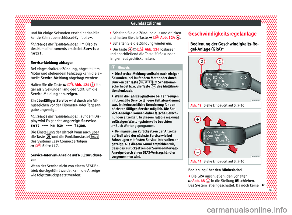 Seat Leon SC 2015  Betriebsanleitung (in German) Grundsätzliches
und für einige Sekunden erscheint das blin-
k ende 
Sc
hraubenschlüssel-Symbol .
Fahrzeuge mit Textmeldungen : im Display
des Kombiinstruments erscheint  Service
jetzt .
Service-