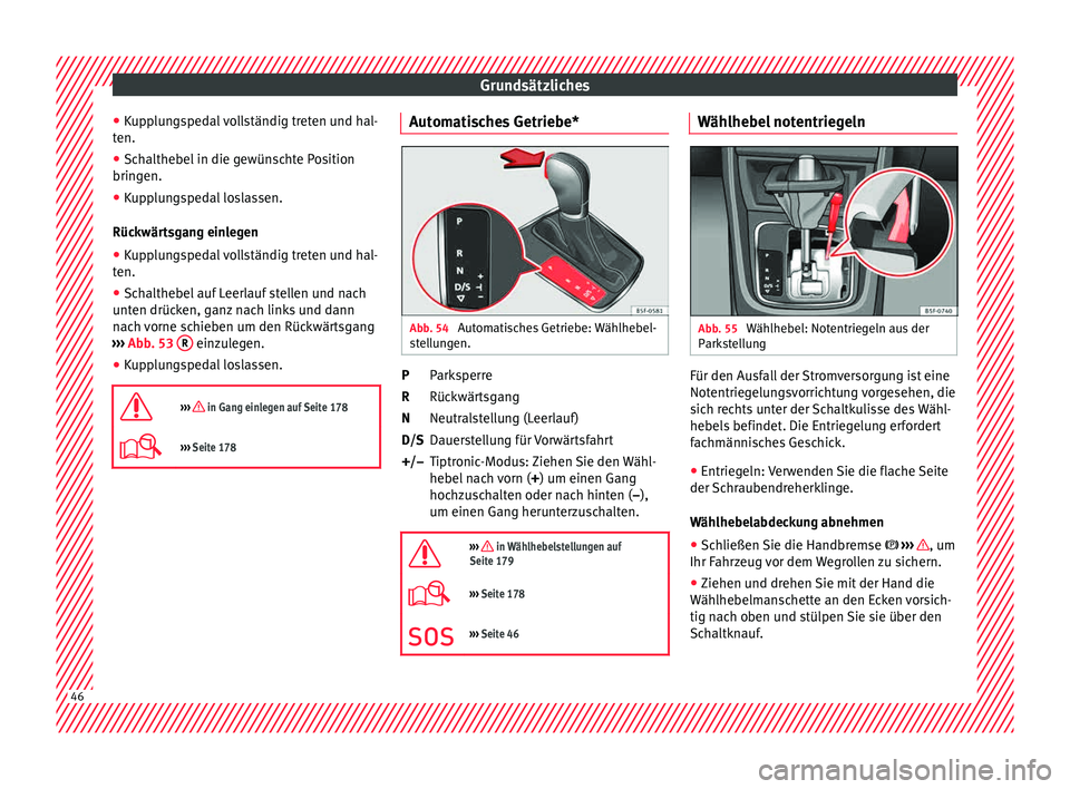 Seat Leon SC 2015  Betriebsanleitung (in German) Grundsätzliches
● Kup
p
lungspedal vollständig treten und hal-
ten.
● Schalthebel in die gewünschte Position
bringen.
● K

upplungspedal loslassen.
Rückwär
 tsgang einlegen
● Kupplungsped