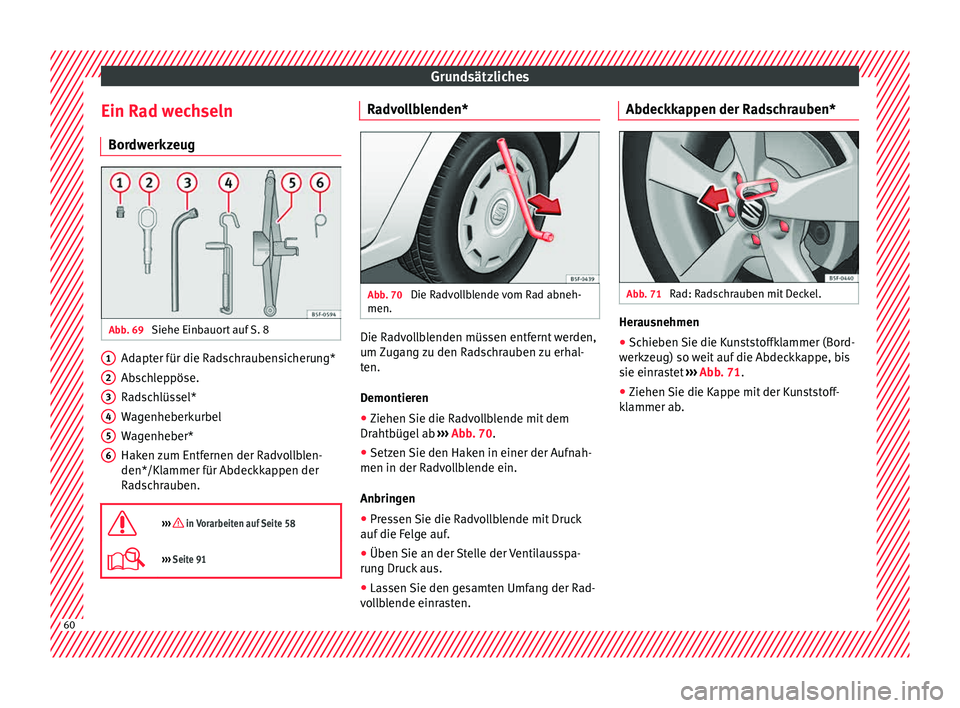 Seat Leon SC 2015 Betriebsanleitung (in German) Grundsätzliches
Ein Rad wechseln Bor dw
erkz
eugAbb. 69
Siehe Einbauort auf S. 8 Adapter für die Radschraubensicherung*
Ab
s
c
hleppöse.
Radschlüssel*
Wagenheberkurbel
Wagenheber*
Haken zum Entf Seat Leon SC 2015 Betriebsanleitung (in German) Grundsätzliches
Ein Rad wechseln Bor dw
erkz
eugAbb. 69
Siehe Einbauort auf S. 8 Adapter für die Radschraubensicherung*
Ab
s
c
hleppöse.
Radschlüssel*
Wagenheberkurbel
Wagenheber*
Haken zum Entf