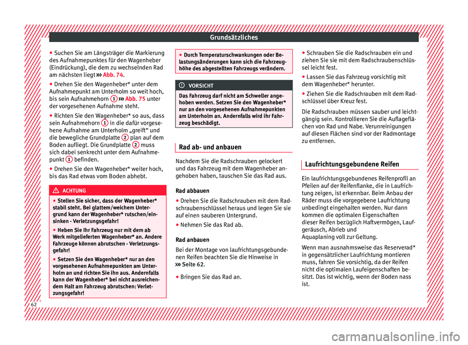 Seat Leon SC 2015  Betriebsanleitung (in German) Grundsätzliches
● Suc
hen 
Sie am Längsträger die Markierung
des Aufnahmepunktes für den Wagenheber
(Eindrückung), die dem zu wechselnden Rad
am nächsten liegt  ››› Abb. 74.
● Drehen S