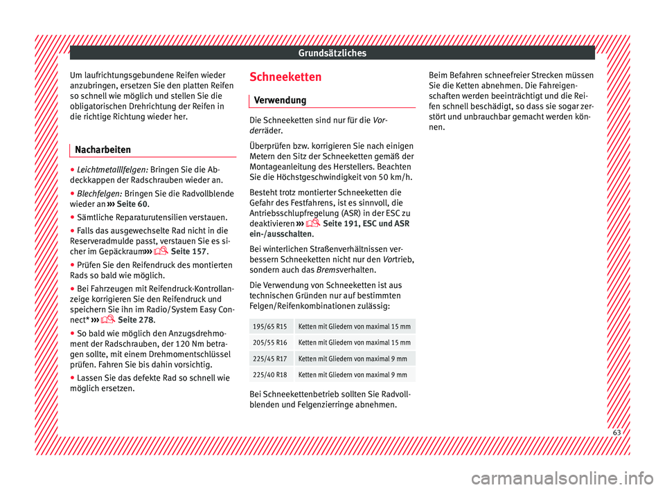 Seat Leon SC 2015  Betriebsanleitung (in German) Grundsätzliches
Um laufrichtungsgebundene Reifen wieder
an z
ubrin
gen, ersetzen Sie den platten Reifen
so schnell wie möglich und stellen Sie die
obligatorischen Drehrichtung der Reifen in
die rich