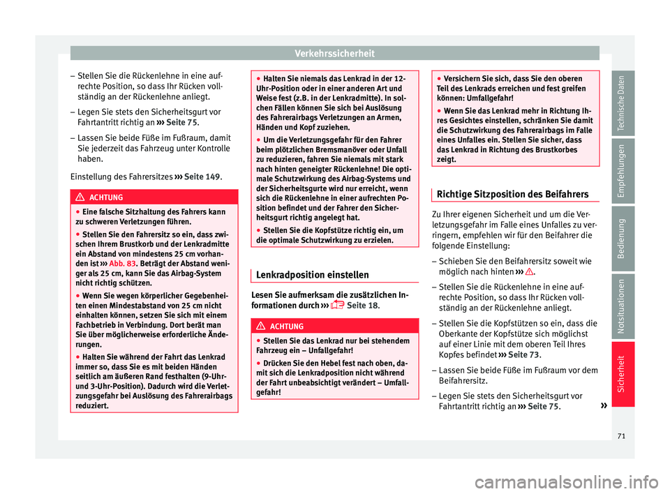 Seat Leon SC 2015  Betriebsanleitung (in German) Verkehrssicherheit
– St el
l
en Sie die Rückenlehne in eine auf-
rechte Position, so dass Ihr Rücken voll-
ständig an der Rückenlehne anliegt.
– Legen Sie stets den Sicherheitsgurt vor
Fahrt

