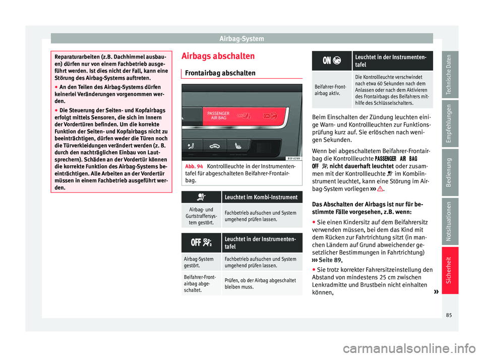 Seat Leon 5D 2015 Betriebsanleitung (in German) Airbag-System
Reparaturarbeiten (z.B. Dachhimmel ausbau-
en) dürf
en nur
von einem Fachbetrieb ausge-
führt werden. Ist dies nicht der Fall, kann eine
Störung des Airbag-Systems auftreten.
● An Seat Leon 5D 2015 Betriebsanleitung (in German) Airbag-System
Reparaturarbeiten (z.B. Dachhimmel ausbau-
en) dürf
en nur
von einem Fachbetrieb ausge-
führt werden. Ist dies nicht der Fall, kann eine
Störung des Airbag-Systems auftreten.
● An