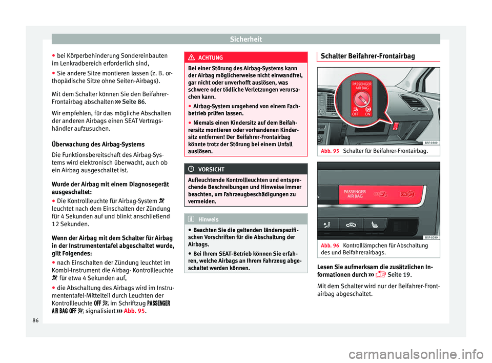 Seat Leon 5D 2015 Betriebsanleitung (in German) Sicherheit
● bei K örperbehinderu
n
g Sondereinbauten
im Lenkradbereich erforderlich sind,
● Sie andere Sitze montieren lassen (z. B. or-
thopädisc
he Sitze ohne Seiten-Airbags).
Mit dem Schalt Seat Leon 5D 2015 Betriebsanleitung (in German) Sicherheit
● bei K örperbehinderu
n
g Sondereinbauten
im Lenkradbereich erforderlich sind,
● Sie andere Sitze montieren lassen (z. B. or-
thopädisc
he Sitze ohne Seiten-Airbags).
Mit dem Schalt