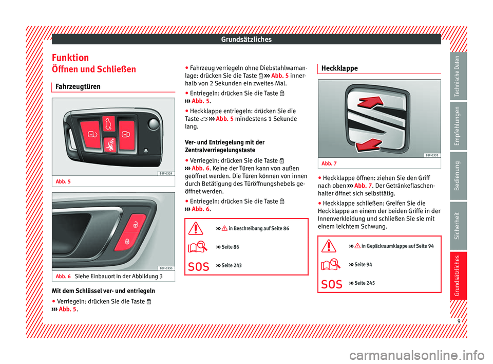 Seat Leon 5D 2014 Betriebsanleitung (in German) Grundsätzliches
Funktion
Öffnen und Schließen
Fahrzeugtüren Abb. 5
Abb. 6
Siehe Einbauort in der Abbildung 3 Mit dem Schlüssel ver- und entriegeln
● Verriegeln: drücken Sie die Taste
Seat Leon 5D 2014 Betriebsanleitung (in German) Grundsätzliches
Funktion
Öffnen und Schließen
Fahrzeugtüren Abb. 5
Abb. 6
Siehe Einbauort in der Abbildung 3 Mit dem Schlüssel ver- und entriegeln
● Verriegeln: drücken Sie die Taste 