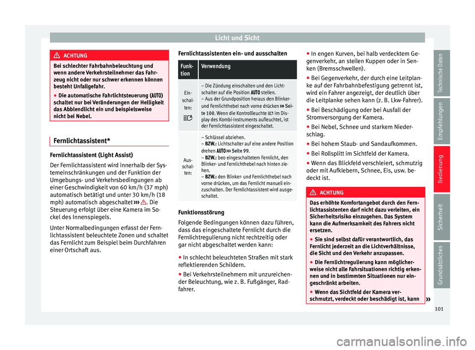 Seat Leon SC 2013  Betriebsanleitung (in German) Licht und Sicht
ACHTUNG
Bei schlechter Fahrbahnbeleuchtung und
wenn andere Verkehrsteilnehmer das Fahr-
zeug nicht oder nur schwer erkennen können
besteht Unfallgefahr.
● Die automatische Fahrlicht