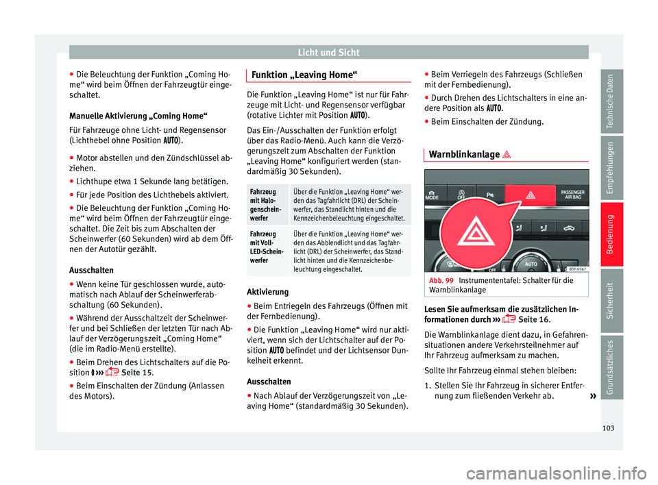 Seat Leon SC 2013 Betriebsanleitung (in German) Licht und Sicht
● Die Beleuchtung der Funktion „Coming Ho-
me“ wird beim Öffnen der Fahrzeugtür einge-
schaltet.
Manuelle Aktivierung „Coming Home“
Für Fahrzeuge ohne Licht- und Regensens Seat Leon SC 2013 Betriebsanleitung (in German) Licht und Sicht
● Die Beleuchtung der Funktion „Coming Ho-
me“ wird beim Öffnen der Fahrzeugtür einge-
schaltet.
Manuelle Aktivierung „Coming Home“
Für Fahrzeuge ohne Licht- und Regensens