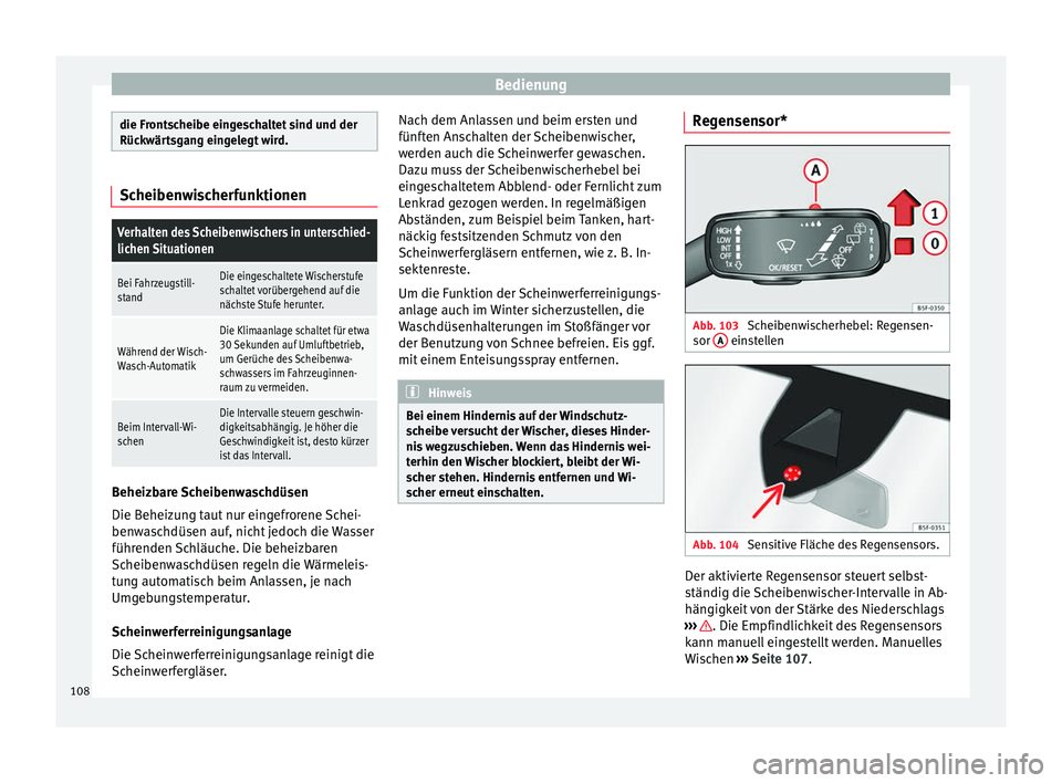 Seat Leon SC 2013  Betriebsanleitung (in German) Bedienung
die Frontscheibe eingeschaltet sind und der
Rückwärtsgang eingelegt wird.
ScheibenwischerfunktionenVerhalten des Scheibenwischers in unterschied-
lichen Situationen
Bei Fahrzeugstill-
stan