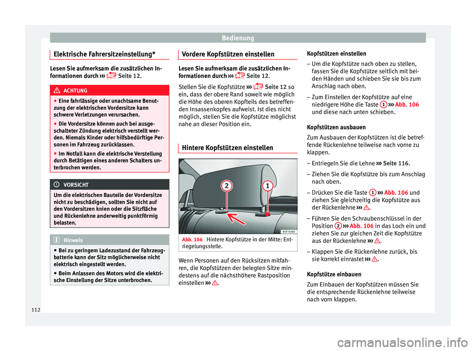 Seat Leon SC 2013  Betriebsanleitung (in German) Bedienung
Elektrische Fahrersitzeinstellung* Lesen Sie aufmerksam die zusätzlichen In-
formationen durch 
››› 
 Seite 12. ACHTUNG
● Eine fahrlässige oder unachtsame Benut-
zung der elektr