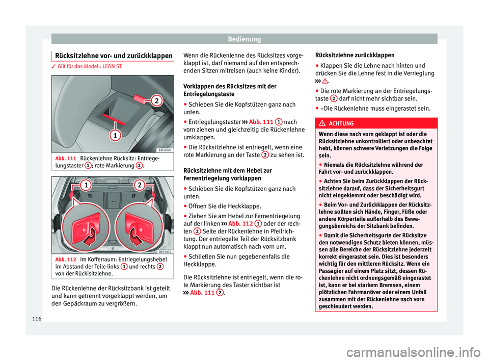 Seat Leon 5D 2014 Betriebsanleitung (in German) Bedienung
Rücksitzlehne vor- und zurückklappen 3 Gilt für das Modell: LEON ST
Abb. 111
Rückenlehne Rücksitz: Entriege-
lungstaster 1 ; rote Markierung
2 .
Abb. 112
Im Kofferraum: Entriegelung Seat Leon 5D 2014 Betriebsanleitung (in German) Bedienung
Rücksitzlehne vor- und zurückklappen 3 Gilt für das Modell: LEON ST
Abb. 111
Rückenlehne Rücksitz: Entriege-
lungstaster 1 ; rote Markierung
2 .
Abb. 112
Im Kofferraum: Entriegelung
