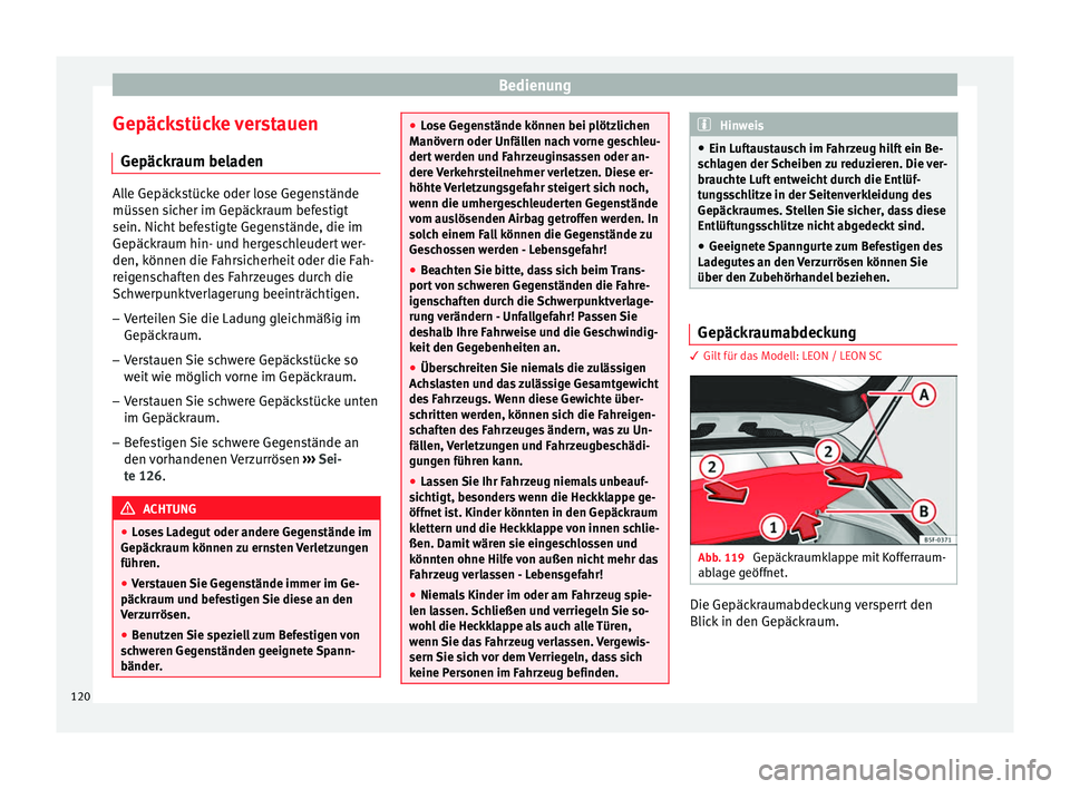 Seat Leon 5D 2014 Betriebsanleitung (in German) Bedienung
Gepäckstücke verstauen Gepäckraum beladen Alle Gepäckstücke oder lose Gegenstände
müssen sicher im Gepäckraum befestigt
sein. Nicht befestigte Gegenstände, die im
Gepäckraum hin- u Seat Leon 5D 2014 Betriebsanleitung (in German) Bedienung
Gepäckstücke verstauen Gepäckraum beladen Alle Gepäckstücke oder lose Gegenstände
müssen sicher im Gepäckraum befestigt
sein. Nicht befestigte Gegenstände, die im
Gepäckraum hin- u