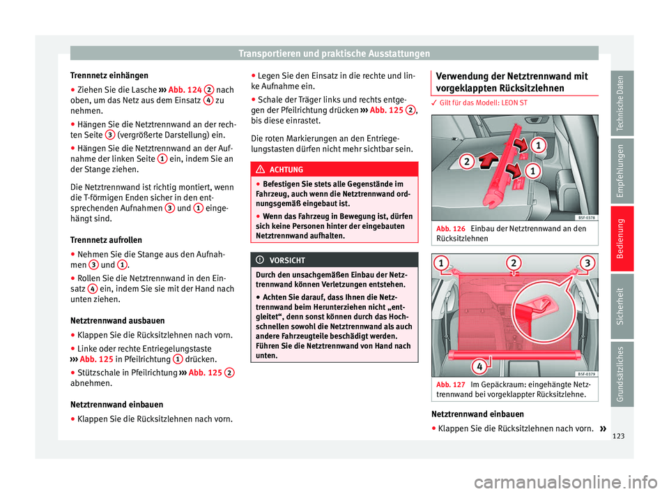Seat Leon SC 2013  Betriebsanleitung (in German) Transportieren und praktische Ausstattungen
Trennnetz einhängen
● Ziehen Sie die Lasche  ››› Abb. 124  2  nach
oben, um das Netz aus dem Einsatz  4  zu
nehmen.
● Hängen Sie die Netztrennwa