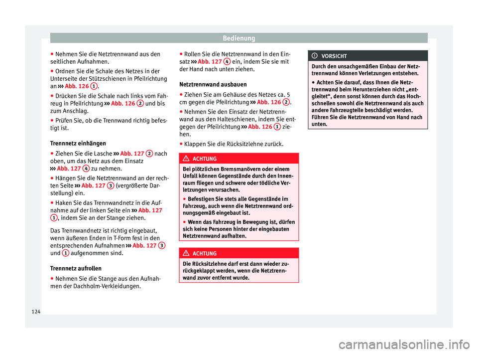 Seat Leon SC 2013  Betriebsanleitung (in German) Bedienung
● Nehmen Sie die Netztrennwand aus den
seitlichen Aufnahmen.
● Ordnen Sie die Schale des Netzes in der
Unterseite der Stützschienen in Pfeilrichtung
an  ››› Abb. 126  1 .
● Drü