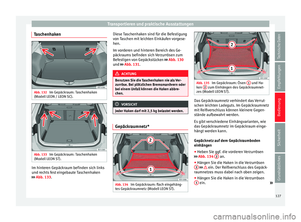 Seat Leon 5D 2014 Betriebsanleitung (in German) Transportieren und praktische Ausstattungen
Taschenhaken Abb. 132
Im Gepäckraum: Taschenhaken
(Modell LEON / LEON SC). Abb. 133
Im Gepäckraum: Taschenhaken
(Modell LEON ST). Im hinteren Gepäckrau Seat Leon 5D 2014 Betriebsanleitung (in German) Transportieren und praktische Ausstattungen
Taschenhaken Abb. 132
Im Gepäckraum: Taschenhaken
(Modell LEON / LEON SC). Abb. 133
Im Gepäckraum: Taschenhaken
(Modell LEON ST). Im hinteren Gepäckrau