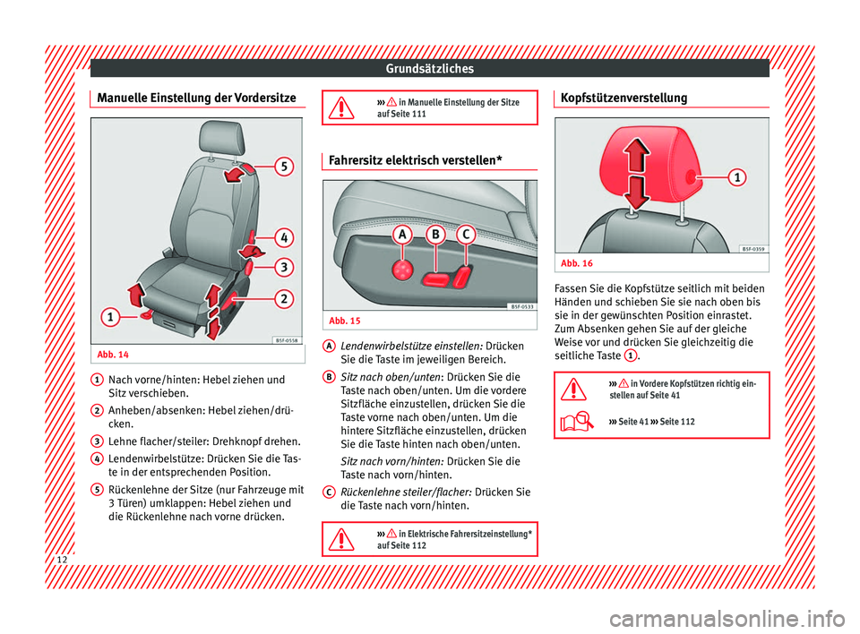 Seat Leon 5D 2014 Betriebsanleitung (in German) Grundsätzliches
Manuelle Einstellung der Vordersitze Abb. 14
Nach vorne/hinten: Hebel ziehen und
Sitz verschieben.
Anheben/absenken: Hebel ziehen/drü-
cken.
Lehne flacher/steiler: Drehknopf drehe Seat Leon 5D 2014 Betriebsanleitung (in German) Grundsätzliches
Manuelle Einstellung der Vordersitze Abb. 14
Nach vorne/hinten: Hebel ziehen und
Sitz verschieben.
Anheben/absenken: Hebel ziehen/drü-
cken.
Lehne flacher/steiler: Drehknopf drehe