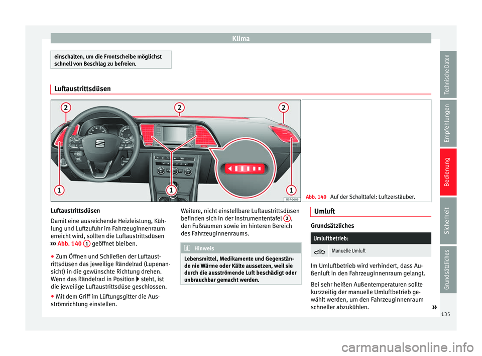 Seat Leon 5D 2014 Betriebsanleitung (in German) Klima
einschalten, um die Frontscheibe möglichst
schnell von Beschlag zu befreien.
Luftaustrittsdüsen
Abb. 140
Auf der Schalttafel: Luftzerstäuber. Luftaustrittsdüsen
Damit eine ausreichende Heiz Seat Leon 5D 2014 Betriebsanleitung (in German) Klima
einschalten, um die Frontscheibe möglichst
schnell von Beschlag zu befreien.
Luftaustrittsdüsen
Abb. 140
Auf der Schalttafel: Luftzerstäuber. Luftaustrittsdüsen
Damit eine ausreichende Heiz