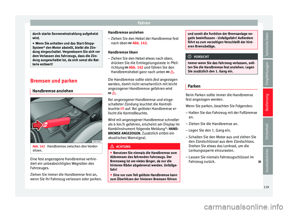 Seat Leon Sportstourer 2014  Betriebsanleitung (in German) Fahren
durch starke Sonneneinstrahlung aufgeheizt
wird.
●
Wenn Sie anhalten und das Start-Stopp-
System* den Motor abstellt, bleibt die Zün-
dung eingeschaltet. Vergewissern Sie sich vor
dem Verlas