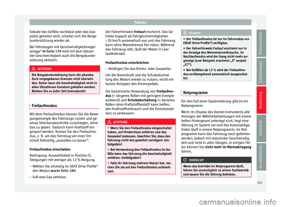 Seat Leon Sportstourer 2014  Betriebsanleitung (in German) Fahren
Sobald das Gefälle nachlässt oder das Gas-
pedal getreten wird, schaltet sich die Berga-
bunterstützung wieder ab.
Bei Fahrzeugen mit Geschwindigkeitsregel-
anlage*  ››› Seite 159  wir