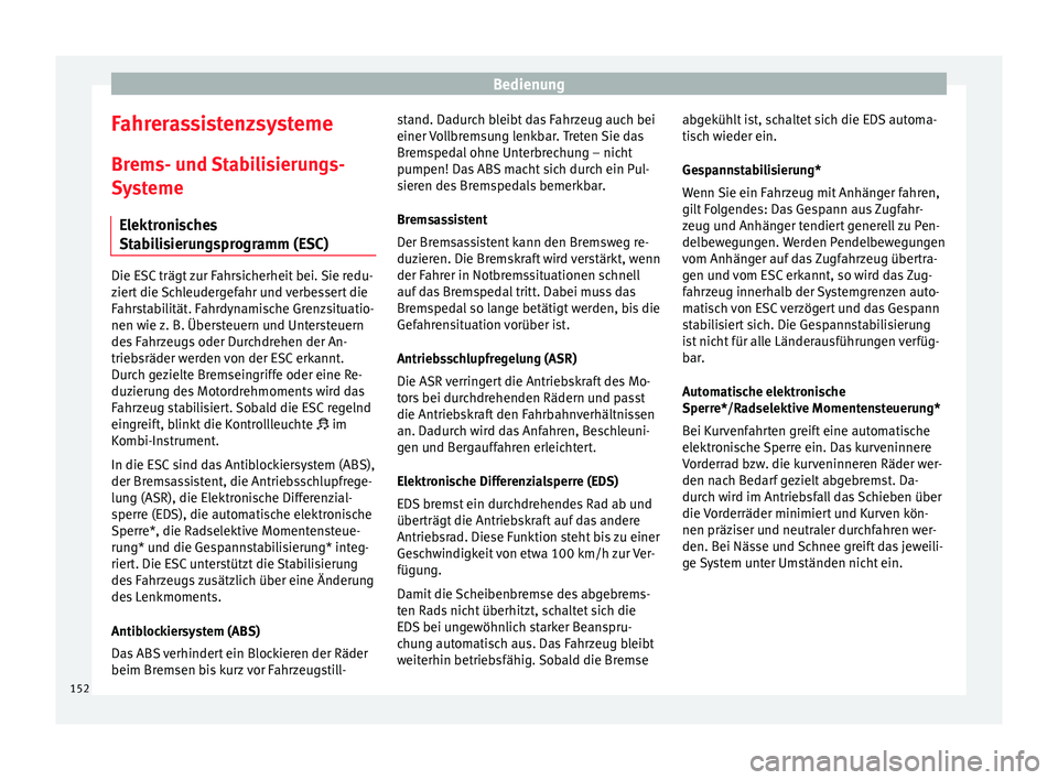 Seat Leon 5D 2014 Betriebsanleitung (in German) Bedienung
Fahrerassistenzsysteme Brems- und Stabilisierungs-
Systeme Elektronisches
Stabilisierungsprogramm (ESC) Die ESC trägt zur Fahrsicherheit bei. Sie redu-
ziert die Schleudergefahr und verbess Seat Leon 5D 2014 Betriebsanleitung (in German) Bedienung
Fahrerassistenzsysteme Brems- und Stabilisierungs-
Systeme Elektronisches
Stabilisierungsprogramm (ESC) Die ESC trägt zur Fahrsicherheit bei. Sie redu-
ziert die Schleudergefahr und verbess