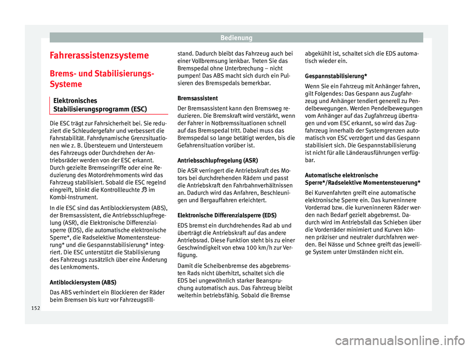 Seat Leon SC 2013  Betriebsanleitung (in German) Bedienung
Fahrerassistenzsysteme Brems- und Stabilisierungs-
Systeme Elektronisches
Stabilisierungsprogramm (ESC) Die ESC trägt zur Fahrsicherheit bei. Sie redu-
ziert die Schleudergefahr und verbess