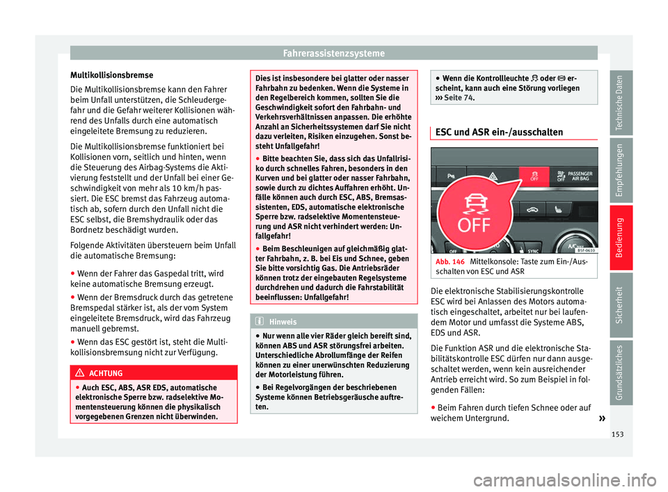 Seat Leon 5D 2014 Betriebsanleitung (in German) Fahrerassistenzsysteme
Multikollisionsbremse
Die Multikollisionsbremse kann den Fahrer
beim Unfall unterstützen, die Schleuderge-
fahr und die Gefahr weiterer Kollisionen wäh-
rend des Unfalls durch Seat Leon 5D 2014 Betriebsanleitung (in German) Fahrerassistenzsysteme
Multikollisionsbremse
Die Multikollisionsbremse kann den Fahrer
beim Unfall unterstützen, die Schleuderge-
fahr und die Gefahr weiterer Kollisionen wäh-
rend des Unfalls durch
