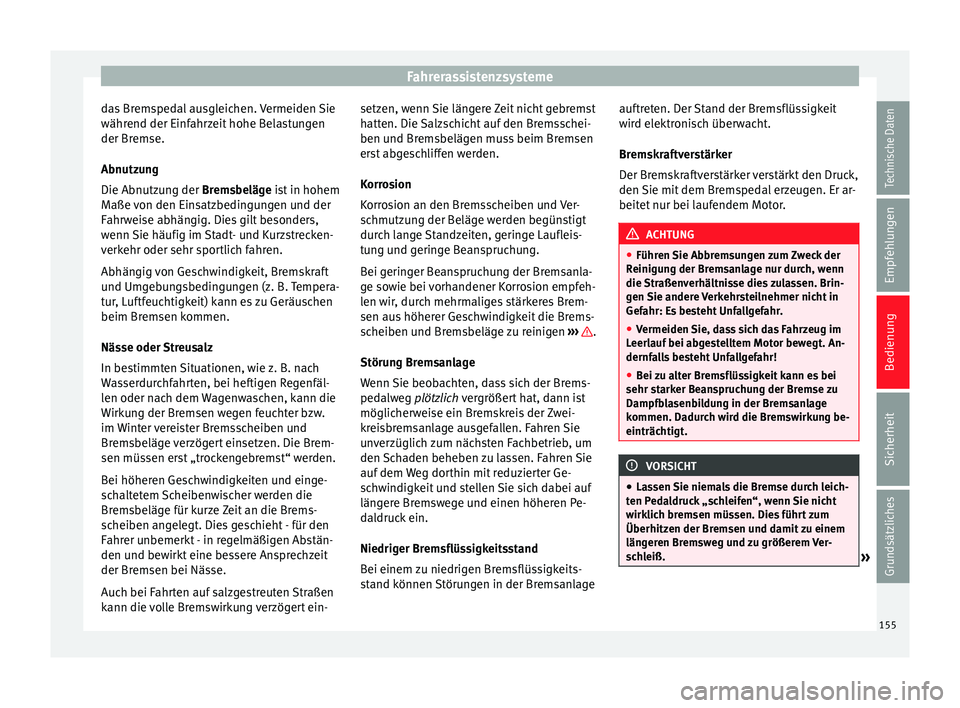 Seat Leon 5D 2014 Betriebsanleitung (in German) Fahrerassistenzsysteme
das Bremspedal ausgleichen. Vermeiden Sie
während der Einfahrzeit hohe Belastungen
der Bremse.
Abnutzung
Die Abnutzung der Bremsbeläge
ist in hohem
M
aße von den Einsatzbed Seat Leon 5D 2014 Betriebsanleitung (in German) Fahrerassistenzsysteme
das Bremspedal ausgleichen. Vermeiden Sie
während der Einfahrzeit hohe Belastungen
der Bremse.
Abnutzung
Die Abnutzung der Bremsbeläge
ist in hohem
M
aße von den Einsatzbed