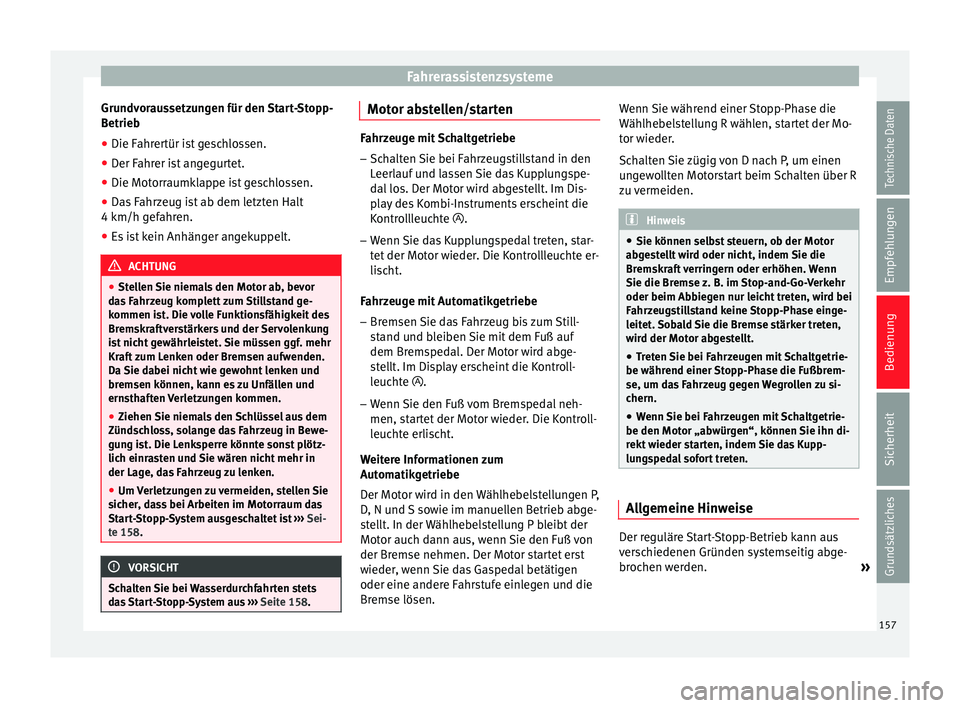 Seat Leon Sportstourer 2014  Betriebsanleitung (in German) Fahrerassistenzsysteme
Grundvoraussetzungen für den Start-Stopp-
Betrieb
● Die Fahrertür ist geschlossen.
● Der Fahrer ist angegurtet.
● Die Motorraumklappe ist geschlossen.
● Das Fahrzeug i