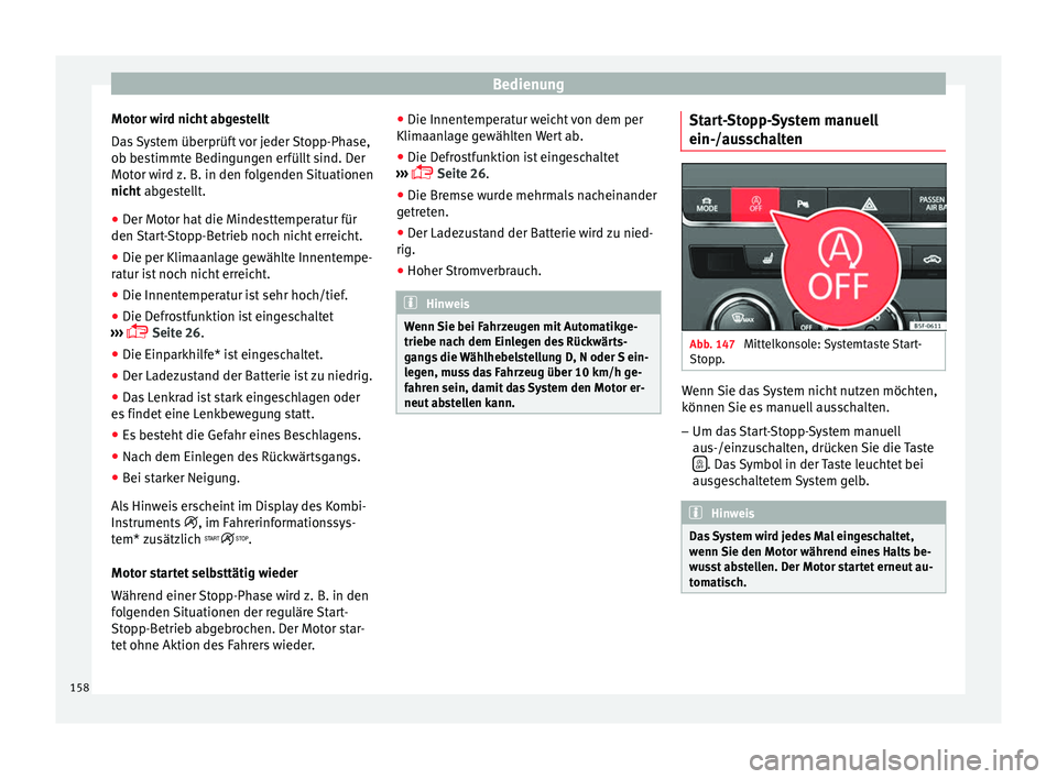 Seat Leon Sportstourer 2014  Betriebsanleitung (in German) Bedienung
Motor wird nicht abgestellt
Das System überprüft vor jeder Stopp-Phase,
ob bestimmte Bedingungen erfüllt sind. Der
Motor wird z. B. in den folgenden Situationen
nicht  abgestellt.
● Der