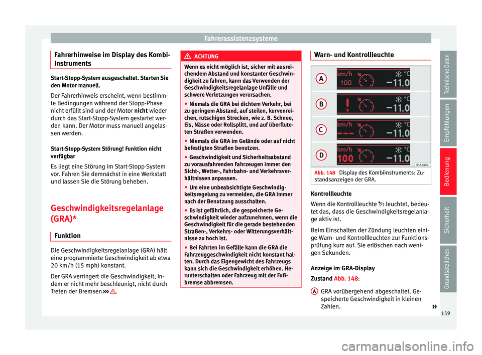 Seat Leon 5D 2014  Betriebsanleitung (in German) Fahrerassistenzsysteme
Fahrerhinweise im Display des Kombi-
Instruments Start-Stopp-System ausgeschaltet. Starten Sie
den Motor manuell.
Der Fahrerhinweis erscheint, wenn bestimm-
te Bedingungen währ