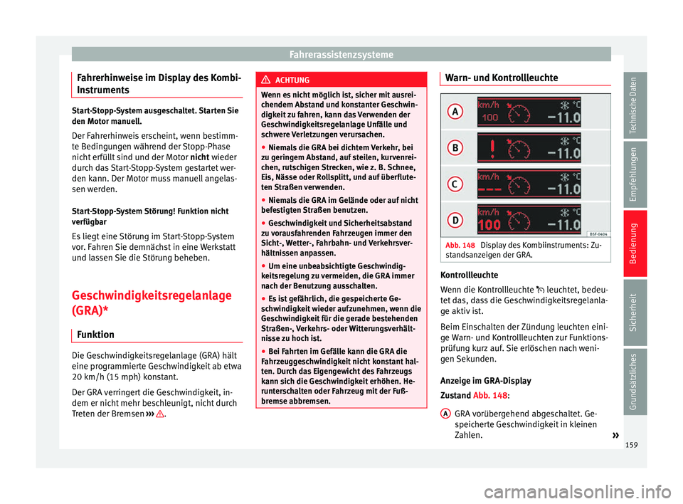 Seat Leon Sportstourer 2014  Betriebsanleitung (in German) Fahrerassistenzsysteme
Fahrerhinweise im Display des Kombi-
Instruments Start-Stopp-System ausgeschaltet. Starten Sie
den Motor manuell.
Der Fahrerhinweis erscheint, wenn bestimm-
te Bedingungen währ