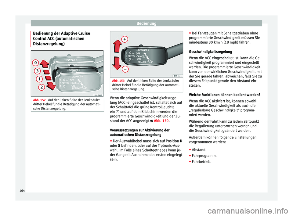 Seat Leon Sportstourer 2014  Betriebsanleitung (in German) Bedienung
Bedienung der Adaptive Cruise
Control ACC (automatischen
Distanzregelung) Abb. 152 
Auf der linken Seite der Lenksäule:
dritter Hebel für die Betätigung der automati-
sche Distanzregelung