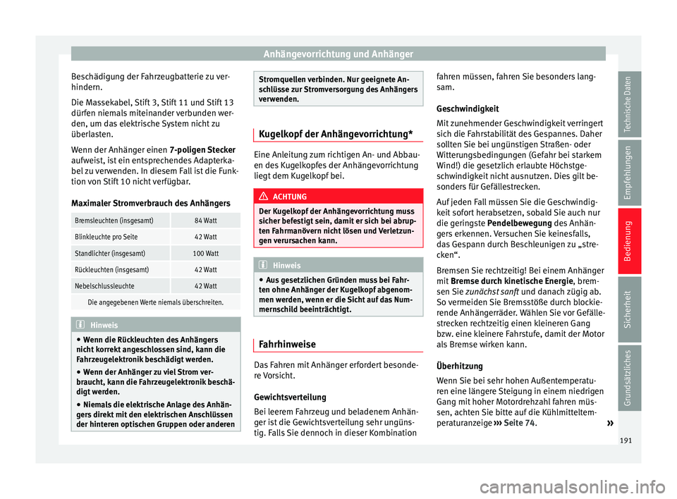 Seat Leon SC 2013  Betriebsanleitung (in German) Anhängevorrichtung und Anhänger
Beschädigung der Fahrzeugbatterie zu ver-
hindern.
Die Massekabel, Stift 3, Stift 11 und Stift 13
dürfen niemals miteinander verbunden wer-
den, um das elektrische 