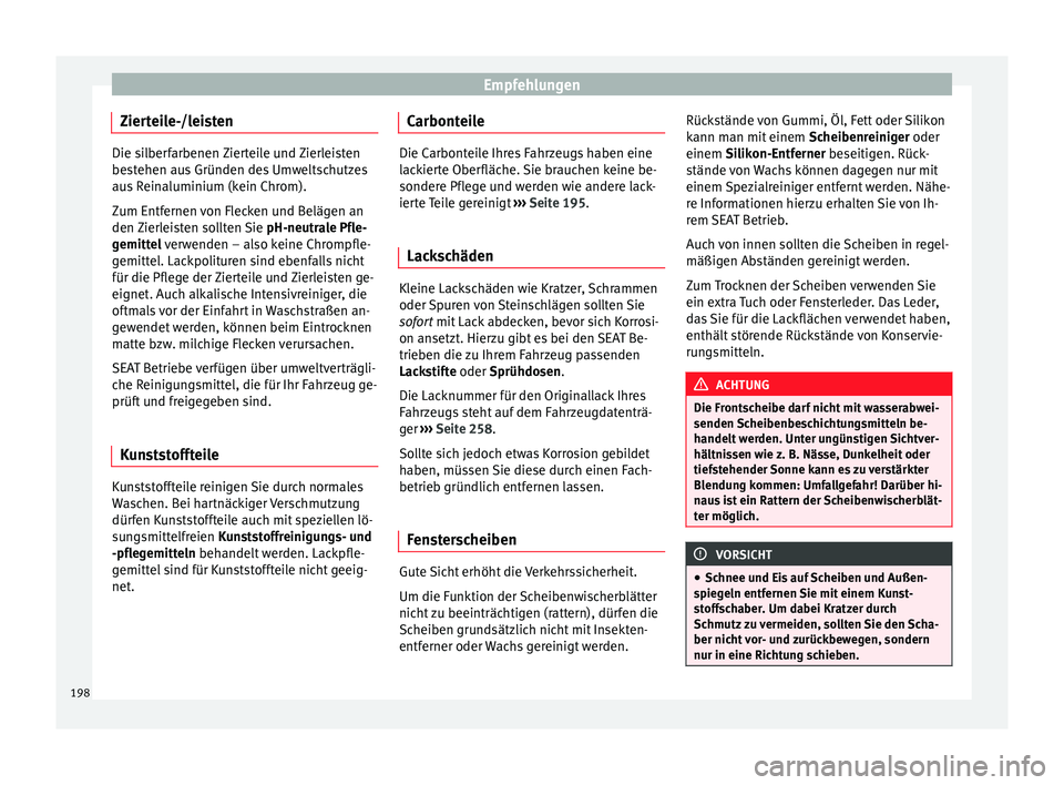 Seat Leon 5D 2014 Betriebsanleitung (in German) Empfehlungen
Zierteile-/leisten Die silberfarbenen Zierteile und Zierleisten
bestehen aus Gründen des Umweltschutzes
aus Reinaluminium (kein Chrom).
Zum Entfernen von Flecken und Belägen an
den Zier Seat Leon 5D 2014 Betriebsanleitung (in German) Empfehlungen
Zierteile-/leisten Die silberfarbenen Zierteile und Zierleisten
bestehen aus Gründen des Umweltschutzes
aus Reinaluminium (kein Chrom).
Zum Entfernen von Flecken und Belägen an
den Zier