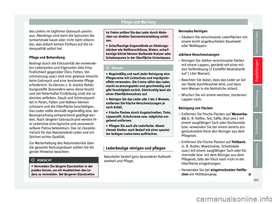 Seat Leon 5D 2014 Betriebsanleitung (in German) Pflege und Wartung
des Leders im täglichen Gebrauch positiv
aus. Allerdings sind dann die typischen Na-
turmerkmale kaum oder nicht mehr erkenn-
bar, was jedoch keinen Einfluss auf die Le-
derqualit Seat Leon 5D 2014 Betriebsanleitung (in German) Pflege und Wartung
des Leders im täglichen Gebrauch positiv
aus. Allerdings sind dann die typischen Na-
turmerkmale kaum oder nicht mehr erkenn-
bar, was jedoch keinen Einfluss auf die Le-
derqualit