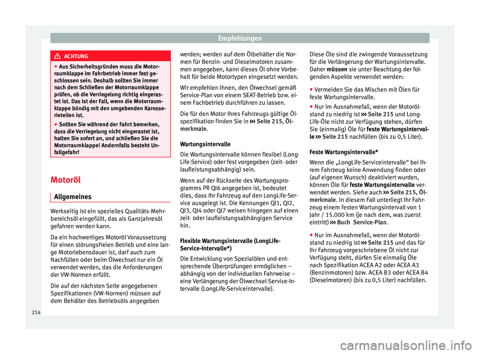 Seat Leon 5D 2014 Betriebsanleitung (in German) Empfehlungen
ACHTUNG
● Aus Sicherheitsgründen muss die Motor-
raumklappe im Fahrbetrieb immer fest ge-
schlossen sein. Deshalb sollten Sie immer
nach dem Schließen der Motorraumklappe
prüfen, ob Seat Leon 5D 2014 Betriebsanleitung (in German) Empfehlungen
ACHTUNG
● Aus Sicherheitsgründen muss die Motor-
raumklappe im Fahrbetrieb immer fest ge-
schlossen sein. Deshalb sollten Sie immer
nach dem Schließen der Motorraumklappe
prüfen, ob