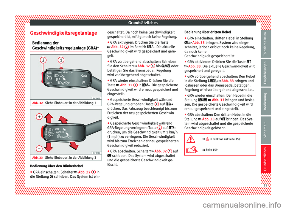 Seat Leon SC 2014  Betriebsanleitung (in German) Grundsätzliches
Geschwindigkeitsregelanlage Bedienung der
Geschwindigkeitsregelanlage (GRA)* Abb. 32 
Siehe Einbauort in der Abbildung 3 Abb. 33 
Siehe Einbauort in der Abbildung 3 Bedienung über de